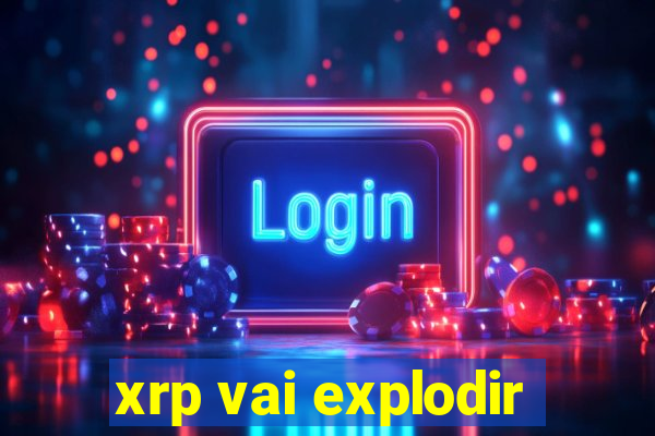 xrp vai explodir